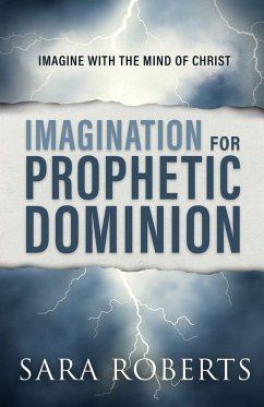 Imagination for Prophetic Dominion - Roberts, Sara Imagination for Prophetic Dominion - Roberts, Sara