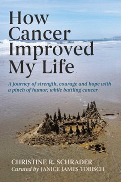 How Cancer Improved My Life - Schrader, Christine R