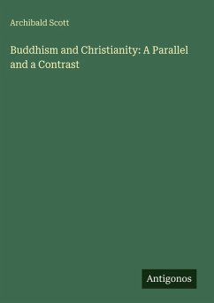 Buddhism and Christianity: A Parallel and a Contrast - Scott, Archibald