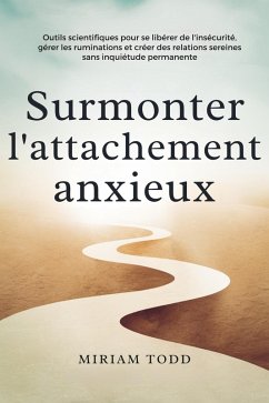 Surmonter l'attachement anxieux : Outils scientifiques pour se libérer de l'insécurité, gérer les ruminations et créer des relations sereines sans inquiétude permanente (eBook, ePUB) - Todd, Miriam Surmonter l'attachement anxieux : Outils scientifiques pour se libérer de l'insécurité, gérer les ruminations et créer des relations sereines sans inquiétude permanente (eBook, ePUB) - Todd, Miriam
