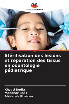 Stérilisation des lésions et réparation des tissus en odontologie pédiatrique - Dodia, Khyati;Bhat, Manohar;KHAIRWA, ABHISHEK