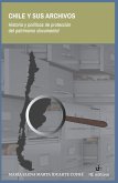 Chile y sus archivos. Historia y políticas de protección del patrimonio documental Chile y sus archivos. Historia y políticas de protección del patrimonio documental