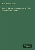 Always Happy; or, Anecdotes of Felix and His Sister Serena
