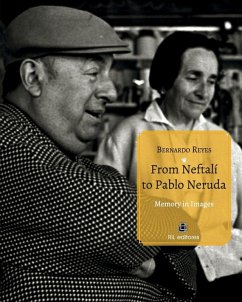 From Neftalí to Pablo Neruda. Memory in Images - Reyes, Bernardo From Neftalí to Pablo Neruda. Memory in Images - Reyes, Bernardo