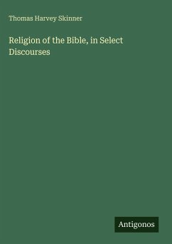 Religion of the Bible, in Select Discourses - Skinner, Thomas Harvey