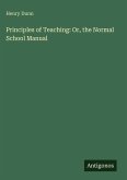 Principles of Teaching: Or, the Normal School Manual