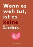 WENN ES WEH TUT, IST ES KEINE LIEBE! WENN ES WEH TUT, IST ES KEINE LIEBE!