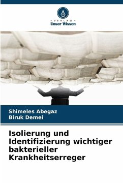 Isolierung und Identifizierung wichtiger bakterieller Krankheitserreger - Abegaz, Shimeles;Demei, Biruk Isolierung und Identifizierung wichtiger bakterieller Krankheitserreger - Abegaz, Shimeles;Demei, Biruk
