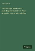 Vollständiges Namen- und Sach-Register zu Gförer's Pabst Gregorius VII und sein Zeitalter