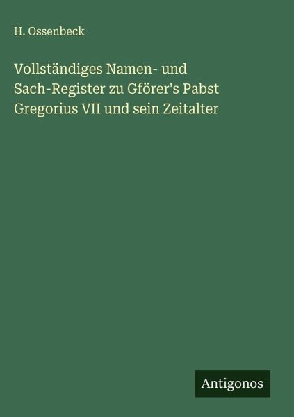 Vollständiges Namen- und Sach-Register zu Gförer's Pabst Gregorius VII und sein Zeitalter