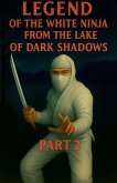 Legend of the White Ninja of the Lake of Dark Shadows Part 2 Legend of the White Ninja of the Lake of Dark Shadows Part 2