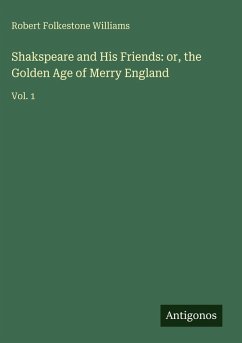 Shakspeare and His Friends: or, the Golden Age of Merry England - Williams, Robert Folkestone