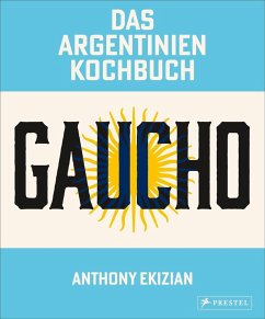 Gaucho. Das Argentinien-Kochbuch - Ekizian, Anthony Gaucho. Das Argentinien-Kochbuch - Ekizian, Anthony