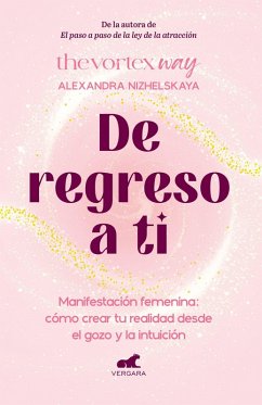 de Regreso a Ti: Manifestación Femenina: Cómo Crear Tu Realidad Desde El Gozo Y La Intuición / Return to You: Feminine Manifestation - Nizhelskaya, Alexandra
