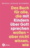 Das Buch für alle, die mit Kindern über Gott sprechen wollen, aber nicht wissen, wie Das Buch für alle, die mit Kindern über Gott sprechen wollen, aber nicht wissen, wie