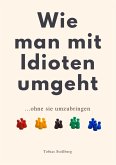 WIE MAN MIT IDIOTEN UMGEHT WIE MAN MIT IDIOTEN UMGEHT