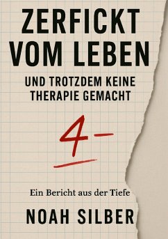 Zerfickt vom Leben ... und trotzdem keine Therapie gemacht - Silber, Noah