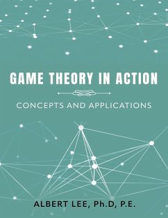 GAME THEORY IN ACTION - Lee, Ph. D P. E Albert GAME THEORY IN ACTION - Lee, Ph. D P. E Albert