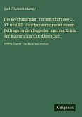 Die Reichskanzler, vornehmlich des X., XI. und XII. Jahrhunderts: nebst einem Beitrage zu den Regesten und zur Kritik der Kaiserurkunden dieser Zeit Die Reichskanzler, vornehmlich des X., XI. und XII. Jahrhunderts: nebst einem Beitrage zu den Regesten und zur Kritik der Kaiserurkunden dieser Zeit