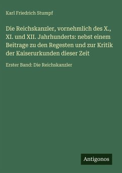 Cover Die Reichskanzler, vornehmlich des X., XI. und XII. Jahrhunderts: nebst einem Beitrage zu den Regesten und zur Kritik der Kaiserurkunden dieser Zeit