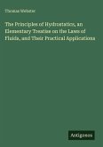 The Principles of Hydrostatics, an Elementary Treatise on the Laws of Fluids, and Their Practical Applications