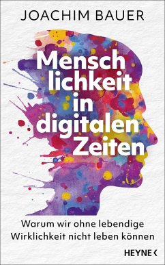 Menschlichkeit in digitalen Zeiten - Bauer, Joachim