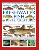 The Complete Illustrated World Guide to Freshwater Fish and River Creatures The Complete Illustrated World Guide to Freshwater Fish and River Creatures