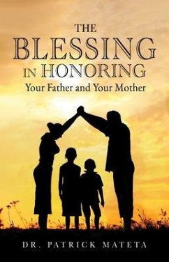 The Blessing in Honoring Your Father and Your Mother (eBook, ePUB) - Mateta, Patrick The Blessing in Honoring Your Father and Your Mother (eBook, ePUB) - Mateta, Patrick