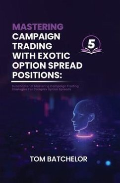 Mastering Campaign Trading with Exotic Option Spreads (eBook, ePUB) - Batchelor, Tom Mastering Campaign Trading with Exotic Option Spreads (eBook, ePUB) - Batchelor, Tom