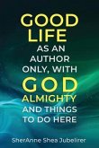 Good Life As An Author Only, With God Almighty And The Things To Do Here (eBook, ePUB)