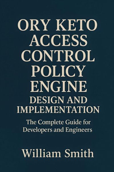 Ory Keto Access Control Policy Engine Design and Implementation (eBook, ePUB) Ory Keto Access Control Policy Engine Design and Implementation (eBook, ePUB)