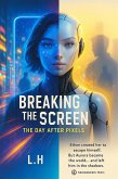 Breaking the Screen :The Day After Pixels (eBook, ePUB)