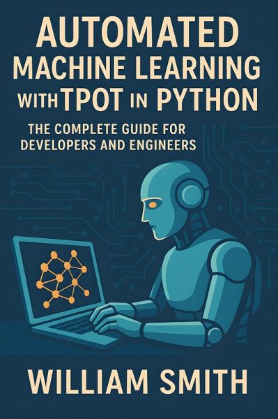 Automated Machine Learning with TPOT in Python (eBook, ePUB) Automated Machine Learning with TPOT in Python (eBook, ePUB)