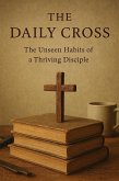 The Daily Cross: The Unseen Habits of a Thriving Disciple (Knowing God, #7) (eBook, ePUB)