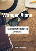 Wander Alone : The Ultimate Guide to Solo Adventurers (eBook, ePUB)