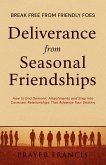 Deliverance from Seasonal Friendships: How to End Demonic Attachments and Step Into Covenant Relationships That Advance Your Destiny: Break Free from Friendly Foes (eBook, ePUB)