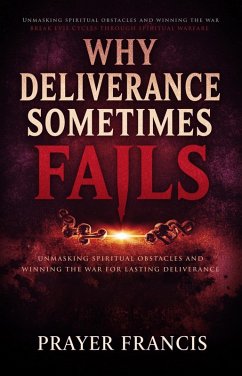 Cover Why Deliverance Sometimes Fails: Unmasking Spiritual Obstacles and Winning the War for Lasting Deliverance: Break Evil Cycles Through Spiritual Warfare (eBook, ePUB)