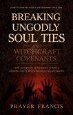 Breaking Ungodly Soul Ties and Witchcraft Covenants: How to Identify Godly and Demonic Soul Ties, Witchcraft Chains, and Demonic Pacts: Restoring Holy Relationships (eBook, ePUB)