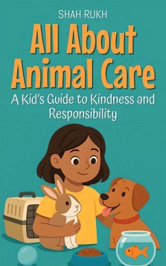 All About Animal Care: A Kid's Guide to Kindness and Responsibility (Illustrated Books For Kids, #8) (eBook, ePUB) - Rukh, Shah