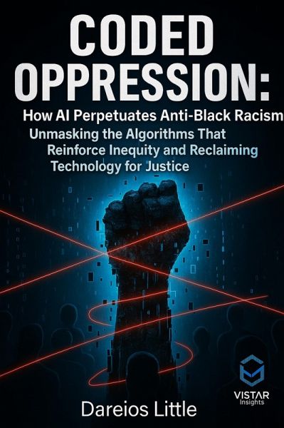 Coded Oppression How AI Perpetuates Anti-Black Racism Unmasking the Algorithms That Reinforce Inequity and Reclaiming Technology for Justice (eBook, ePUB)