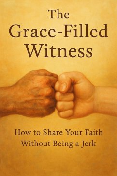 Cover The Grace-Filled Witness: How to Share Your Faith Without Being a Jerk (Knowing God, #6) (eBook, ePUB)