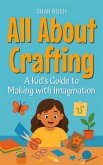 All About Crafting: A Kid's Guide to Making with Imagination (Illustrated Books For Kids, #7) (eBook, ePUB) All About Crafting: A Kid's Guide to Making with Imagination (Illustrated Books For Kids, #7) (eBook, ePUB)