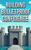 Building Bulletproof Confidence (eBook, ePUB) Building Bulletproof Confidence (eBook, ePUB)