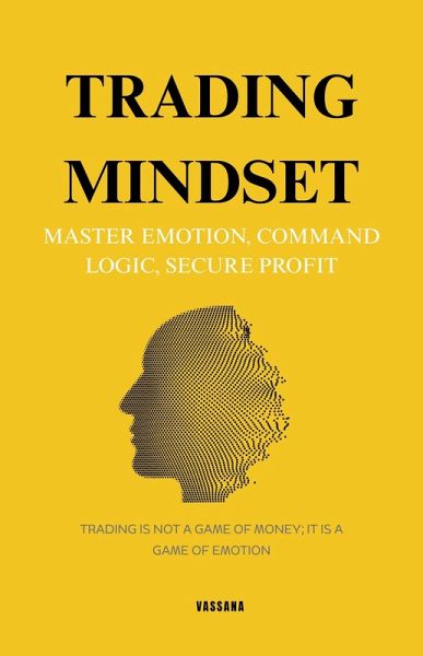 Trading Mindset: Master Emotion, Command Logic, Secure Profit (eBook, ePUB) Trading Mindset: Master Emotion, Command Logic, Secure Profit (eBook, ePUB)