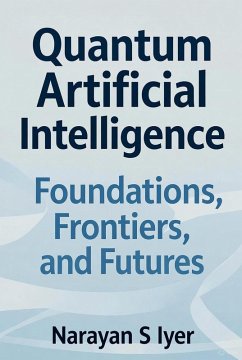 Quantum Artificial Intelligence: Foundations, Frontiers, and Futures (eBook, ePUB) - Iyer, Narayan S