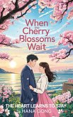 When the Cherry Blossoms Wait: The Heart Learns to Stay (eBook, ePUB) When the Cherry Blossoms Wait: The Heart Learns to Stay (eBook, ePUB)