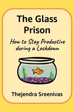 The Glass Prison - How to Stay Productive during a Lockdown (eBook, ePUB) - Sreenivas, Thejendra The Glass Prison - How to Stay Productive during a Lockdown (eBook, ePUB) - Sreenivas, Thejendra
