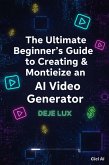 Ultimate Beginner's Guide to Creating & Monetizing an AI Video Generator (eBook, ePUB) Ultimate Beginner's Guide to Creating & Monetizing an AI Video Generator (eBook, ePUB)