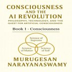 Consciousness and the AI Revolution: Book 1 - Consciousness (eBook, ePUB) Consciousness and the AI Revolution: Book 1 - Consciousness (eBook, ePUB)