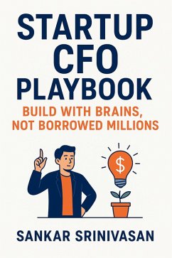 Startup CFO Playbook: Build with Brains, Not Borrowed Millions (Startup Series, #2) (eBook, ePUB) - Srinivasan, Sankar Startup CFO Playbook: Build with Brains, Not Borrowed Millions (Startup Series, #2) (eBook, ePUB) - Srinivasan, Sankar